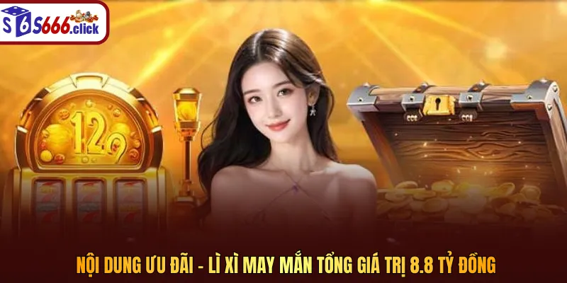 Nội dung ưu đãi và lì xì may mắn