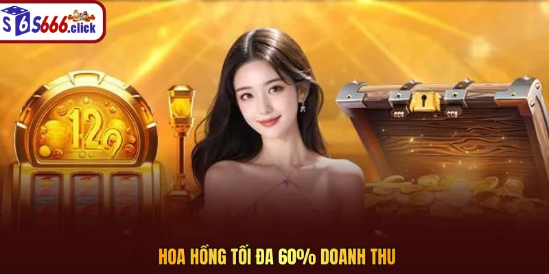 Hoa hồng tối đa 60% doanh thu
