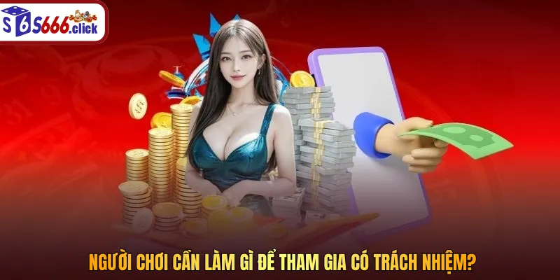 Trách nhiệm người chơi được quy định cụ thể, rõ ràng