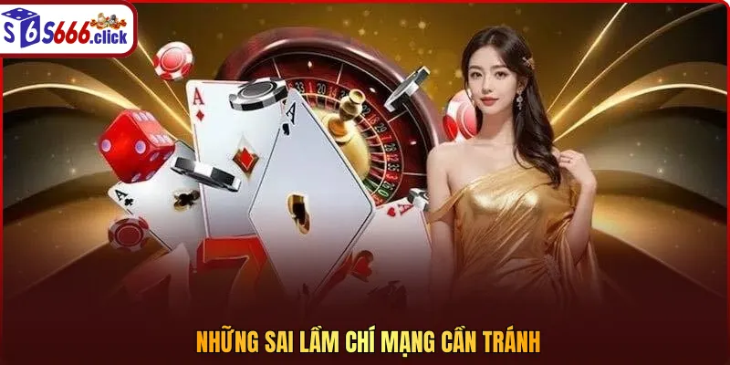 Những sai lầm chí mạng cần tránh